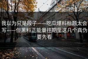 我以为只是段子——吃瓜爆料标题太会写——但黑料正能量往期里这几个真伪要先看
