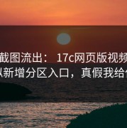 后台截图流出： 17c网页版视频制作疑似新增分区入口，真假我给你看